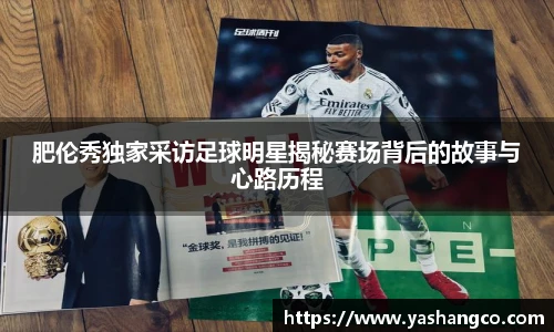 肥伦秀独家采访足球明星揭秘赛场背后的故事与心路历程